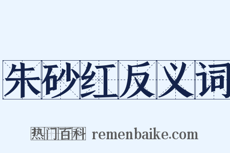 朱砂红反义词是什么意思的图片